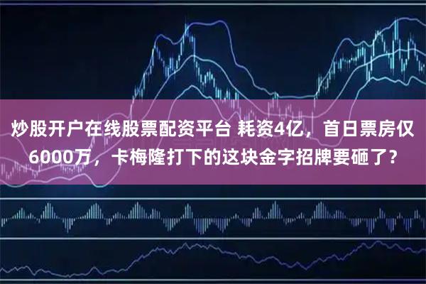 炒股开户在线股票配资平台 耗资4亿,首日票房仅6000万,卡梅隆打下的这块金字招牌要砸了?