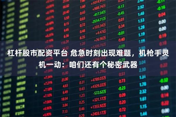 杠杆股市配资平台 危急时刻出现难题，机枪手灵机一动：咱们还有个秘密武器